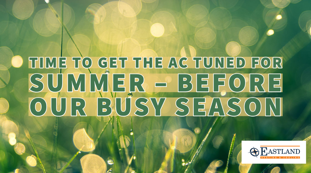 Time to Get the AC Tuned for Summer – Before Our Busy Season