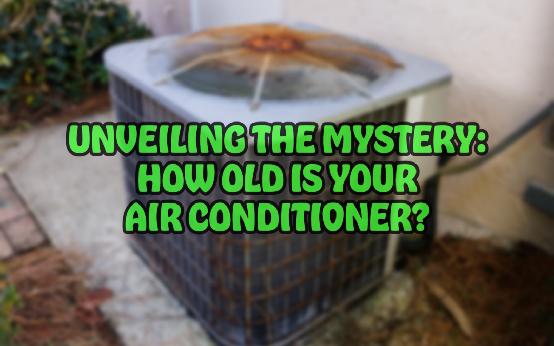 UNVEILING THE MYSTERY: HOW OLD IS YOUR AIR CONDITIONER? 